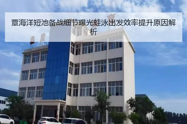 覃海洋短池备战细节曝光蛙泳出发效率提升原因解析